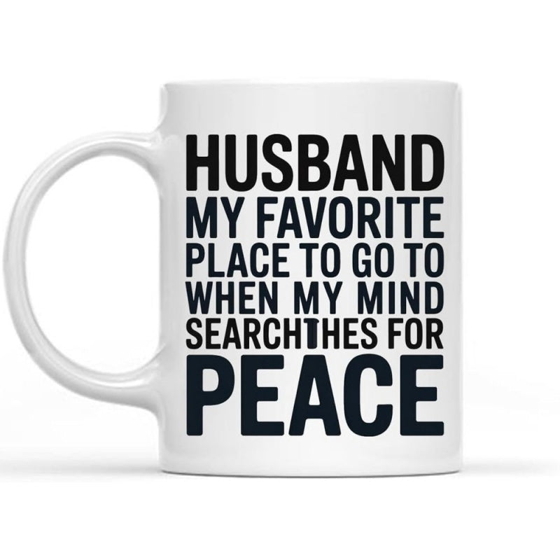 Tailorly White Ceramic 11 oz Mug - Husband My Favorite Place To Go To When My Mind Searches For Peace Bold Black Typography Printed On Minimalist Smooth Ceramic
