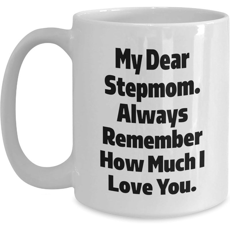 Tailorly White Ceramic 11 oz Mug - My Dear Stepmom Always Remember How Much I Love You Minimalist White Ceramic Kitchenware With Bold Heartfelt Message Print Mug