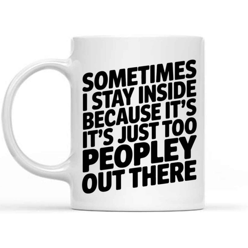 Tailorly White Ceramic 11 oz Mug - Sometimes I Stay Inside Because It's Just Too Peopley Out There Minimalist White Ceramic Coffee Cup With Bold Black Block
