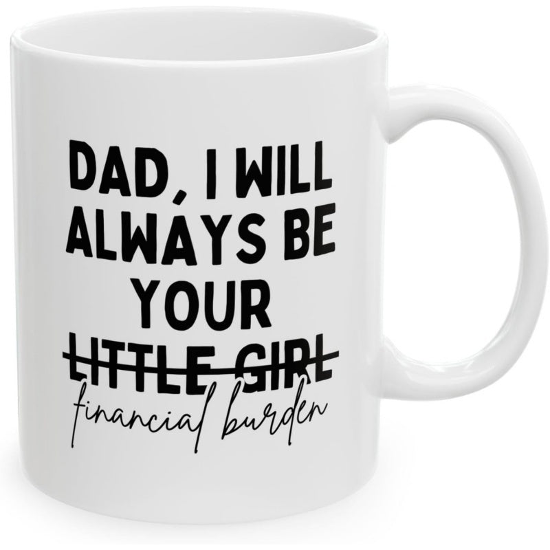Tailorly White Ceramic 11 oz Mug - Dad I Will Always Be Your Little Girl Financial Burden Minimalist With Simple Bold Black Typography Mug