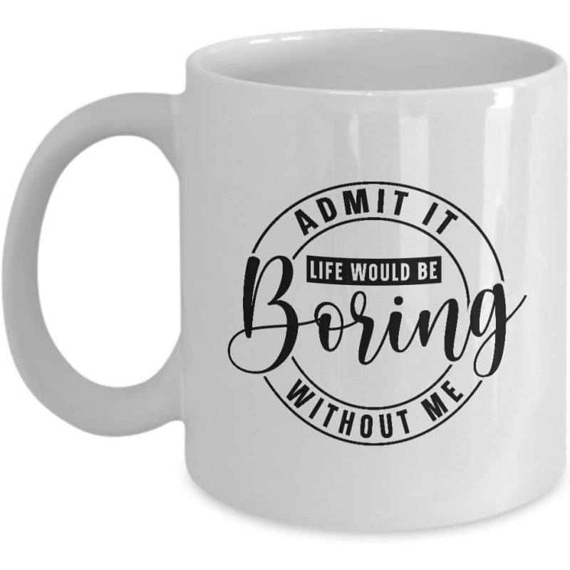 Tailorly White Ceramic 11 oz Mug - Admit It Life Would Be Boring Without Me Circular Badge Design With Elegant Cursive Script Calligraphy Mug