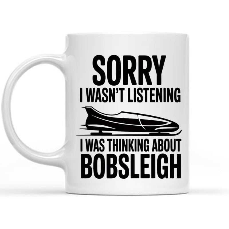 Tailorly White Ceramic 11 oz Mug - Sorry I Wasnt Listening I Was Thinking About Bobsleigh Sleek Black Aerodynamic Winter Sports Racing Sled On Ice Bobsleigh