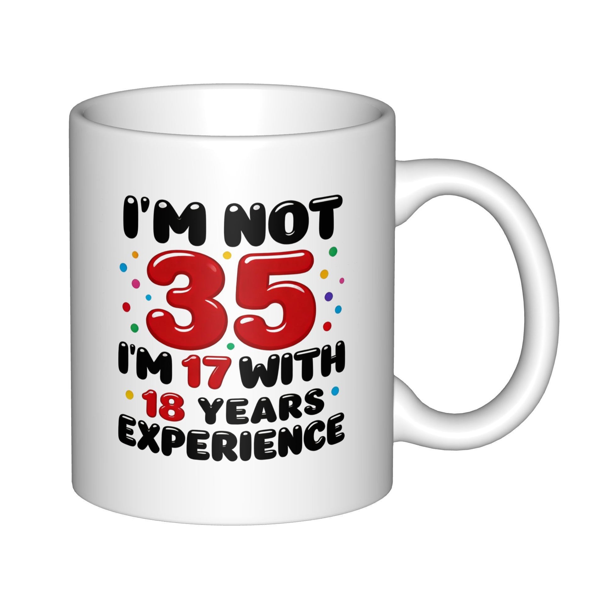 Tailorly White Ceramic 11 oz Mug - I'm Not 35 I'm 17 With 18 Years Experience Festive Colorful Confetti Dots Around Bold Red Bubbly Numbers Mug