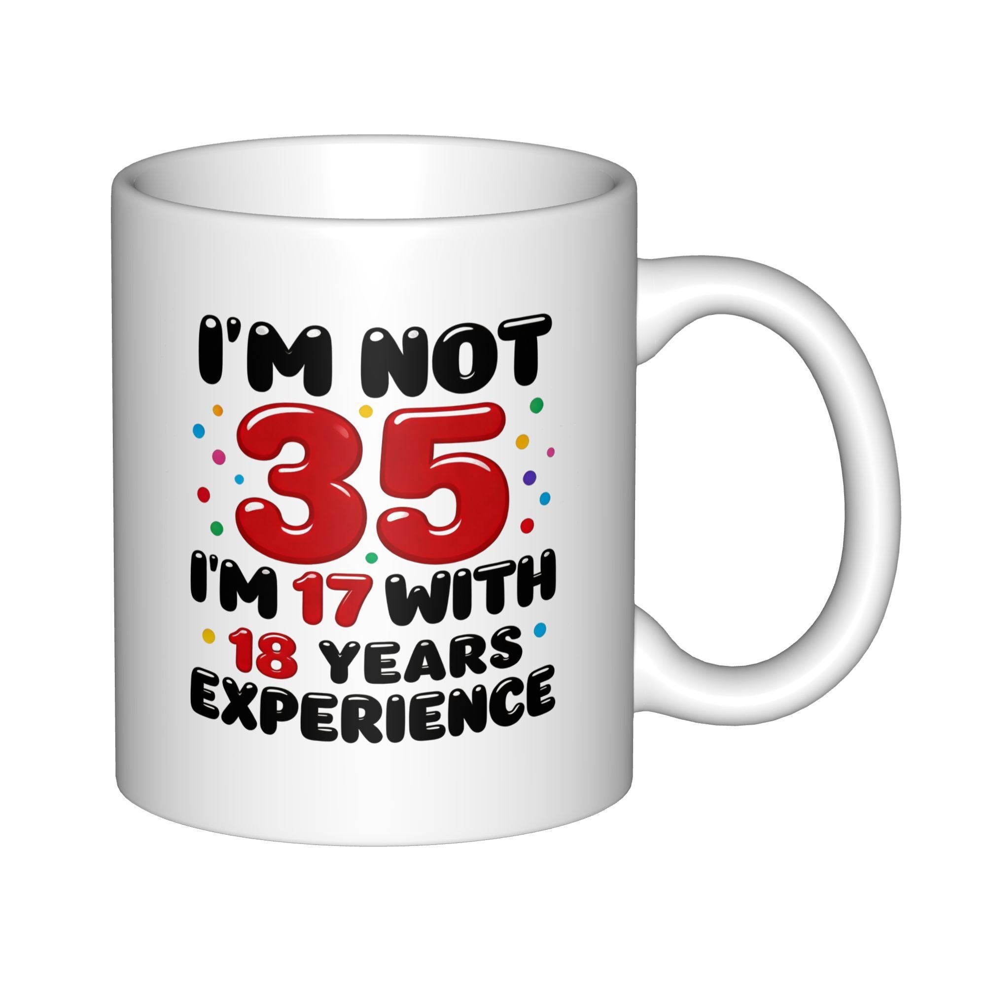 Tailorly White Ceramic 11 oz Mug - I'm Not 35 I'm 17 With 18 Years Experience Festive Colorful Confetti Dots Around Bold Red Bubbly Numbers Mug