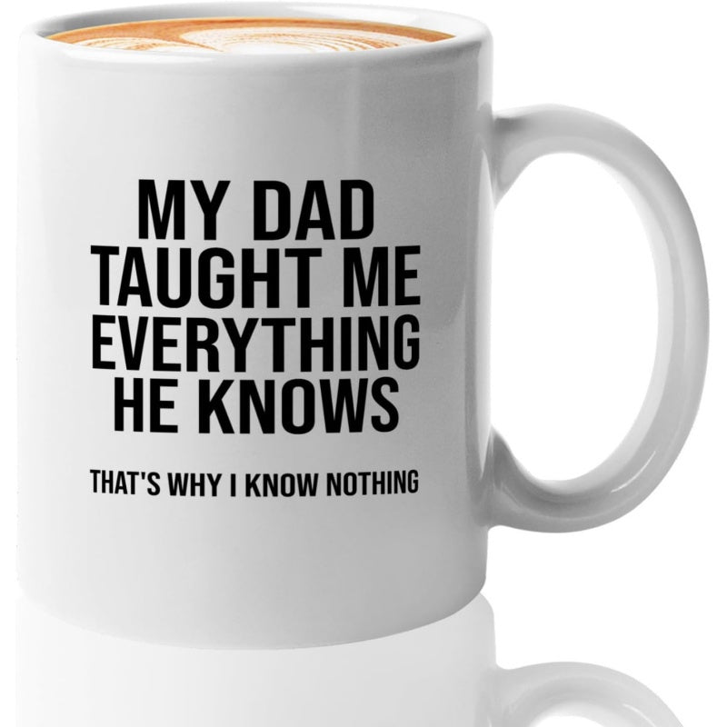 Tailorly White Ceramic 11 oz Mug - My Dad Taught Me Everything He Knows That's Why I Know Nothing Minimalist Bold Black Lettering Styled Humor Quote On Clean