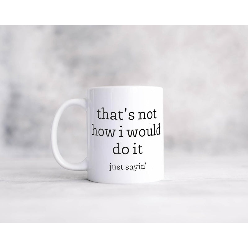 Tailorly White Ceramic 11 oz Mug - Thats Not How I Would Do It Just Sayin Sleek White Ceramic Vessel Featuring A Minimalist Sarcastic Quote Beverage Mug