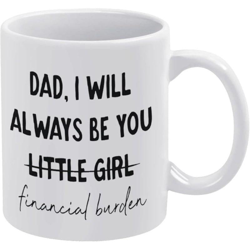 Tailorly White Ceramic 11 oz Mug - Dad I Will Always Be You Little Girl Financial Burden Minimalist Ceramic Vessel With Humorous Typography Printed On A Smooth