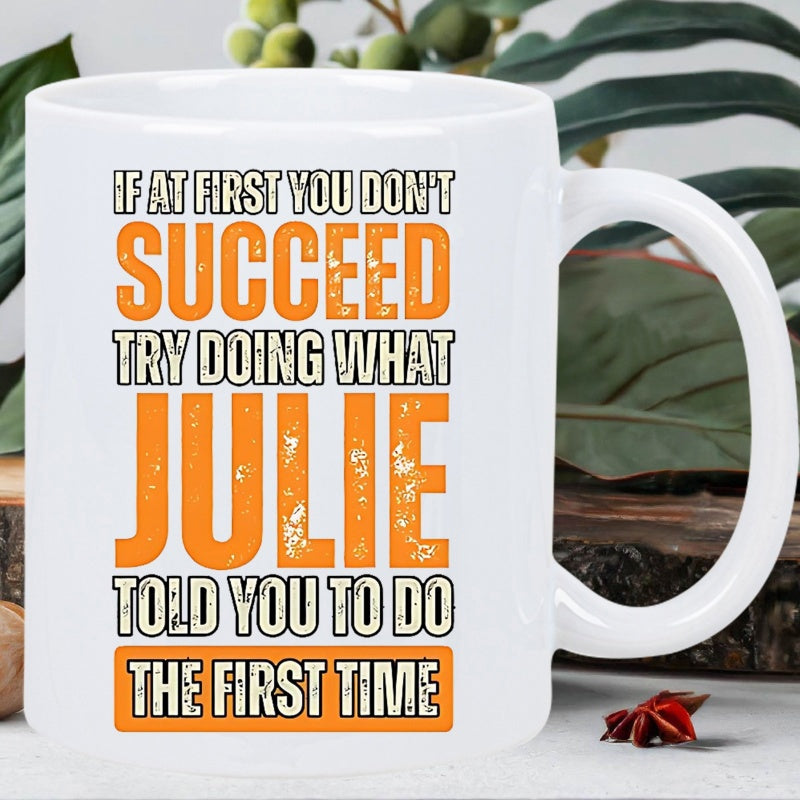 Tailorly White Ceramic 11 oz Mug - If At First You Don't Succeed Try Doing What Julie Told You To Do The First Time Minimalist With Bold Typography Mug