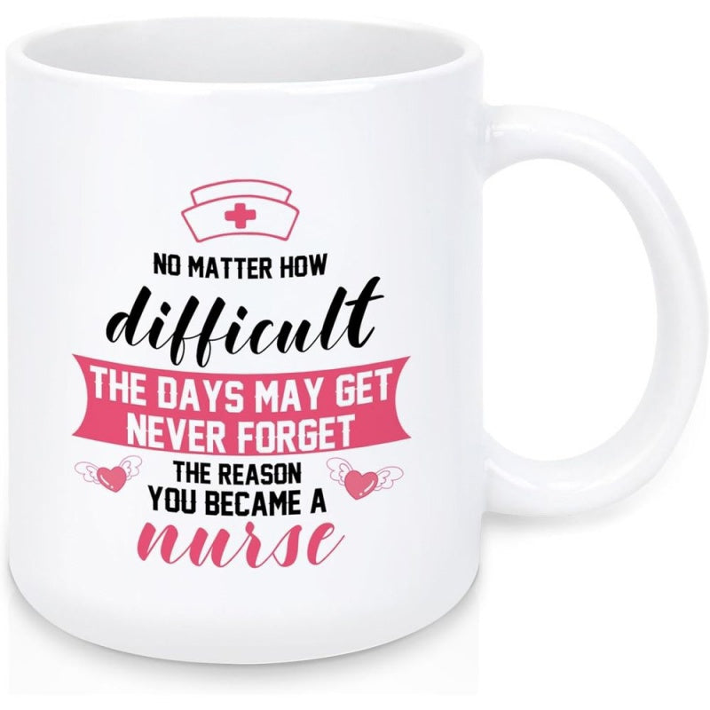 Tailorly White Ceramic 11 oz Mug - No Matter How Difficult The Days May Get Never Forget The Reason You Became A Nurse White Ceramic Background Featuring Pink