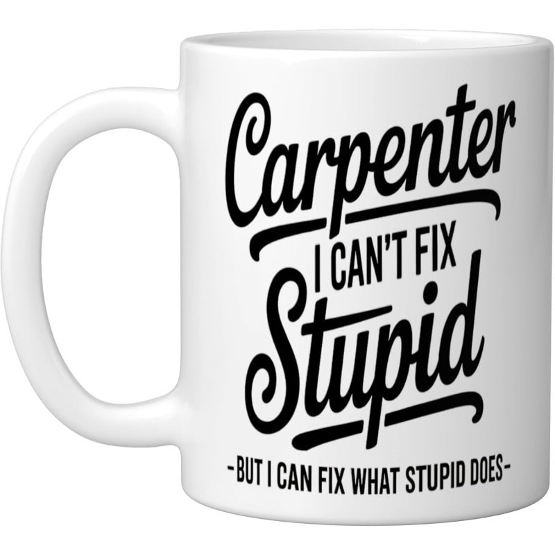 Tailorly White Ceramic 11 oz Mug - Carpenter I Cant Fix Stupid But I Can Fix What Stupid Does Bold Minimalist Script Typography With Humorous Quote For Skilled