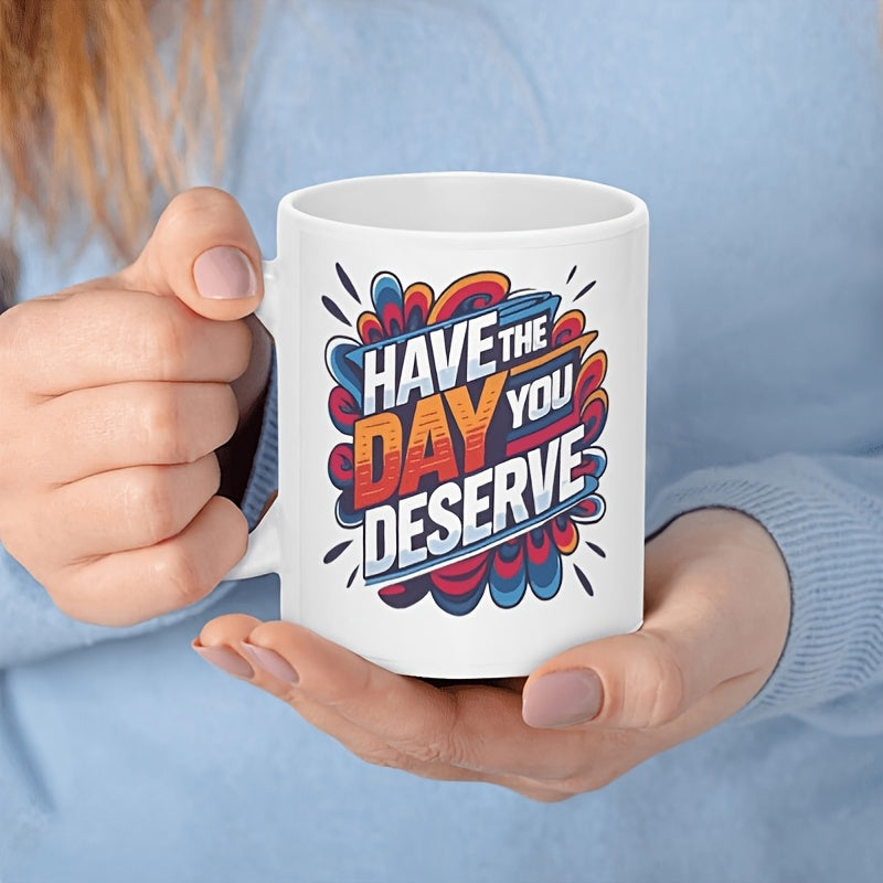 Tailorly White Ceramic 11 oz Mug - Have The Day You Deserve Vibrant Colorful Abstract Liquid Splashes With Bold Modern Stylized Typography