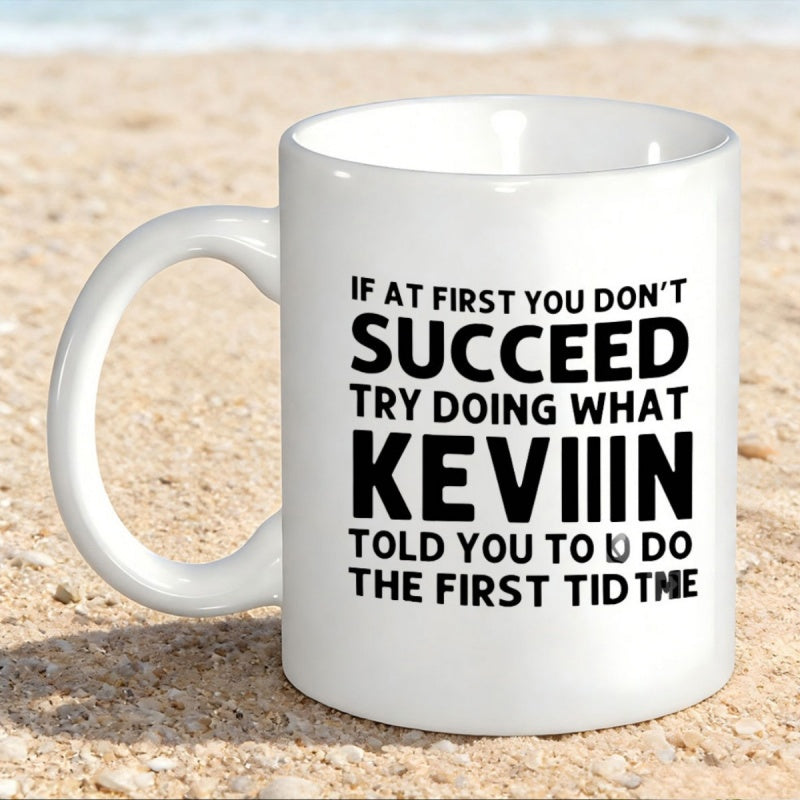 Tailorly White Ceramic 11 oz Mug - If At First You Don't Succeed Try Doing What Kevin Told You To Do The First Time Minimalist White Ceramic Beverage Container