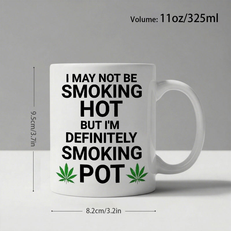 Tailorly White Ceramic 11 oz Mug - I May Not Be Smoking Hot But I'm Definitely Smoking Pot Symmetrical Green Cannabis Leaves Placed At Bottom Of