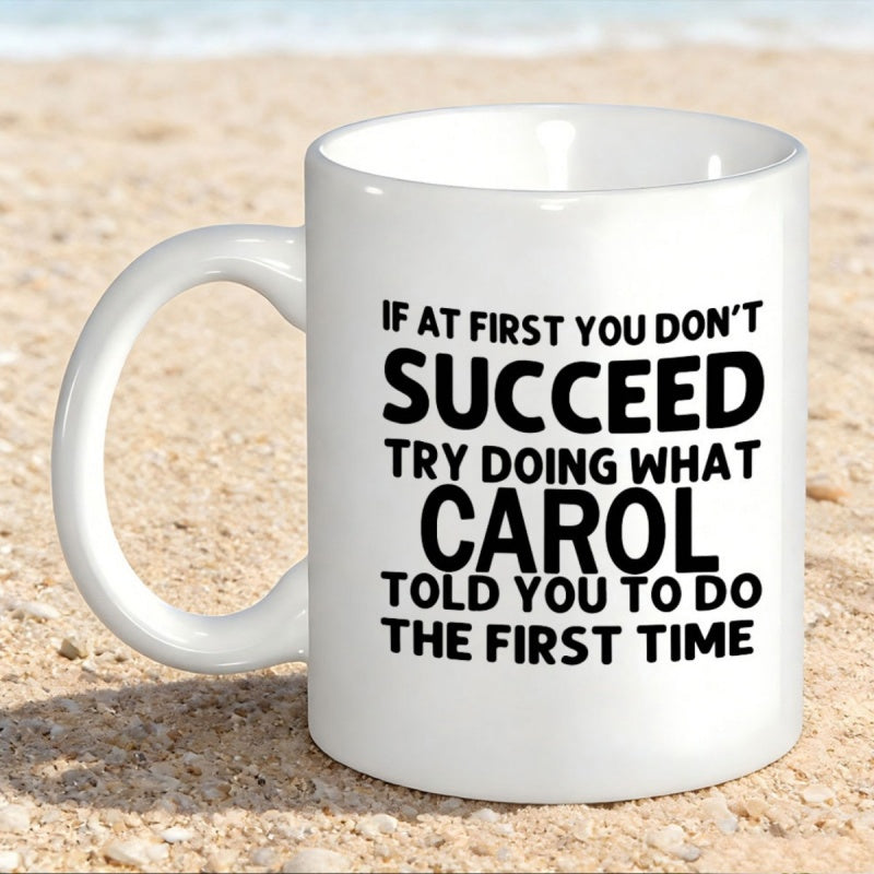 Tailorly White Ceramic 11 oz Mug - If At First You Don't Succeed Try Doing What Carol Told You To Do The First Time Minimalist Black Text On Pristine Personal Gift