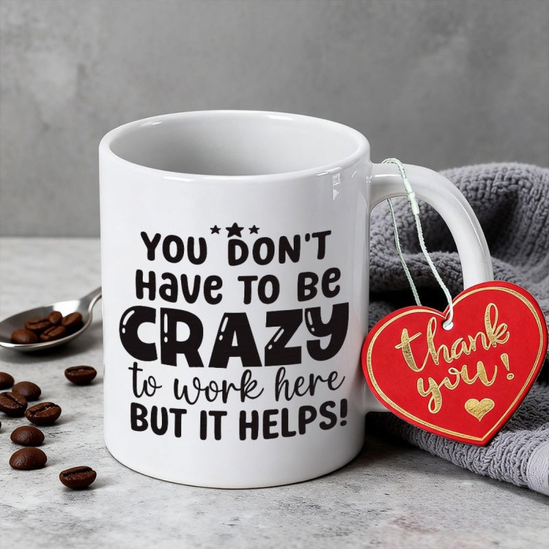 Tailorly White Ceramic 11 oz Mug - You Don't Have To Be Crazy To Work Here But It Helps Thank You Minimalist White Ceramic Vessel Featuring Bold Black Humorous