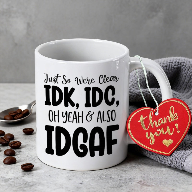 Tailorly White Ceramic 11 oz Mug - Just So Were Clear IDK IDC Oh Yeah Also IDGAF Simple Ceramic Coffee Vessel With Bold Minimalist Typography And Smooth Surface