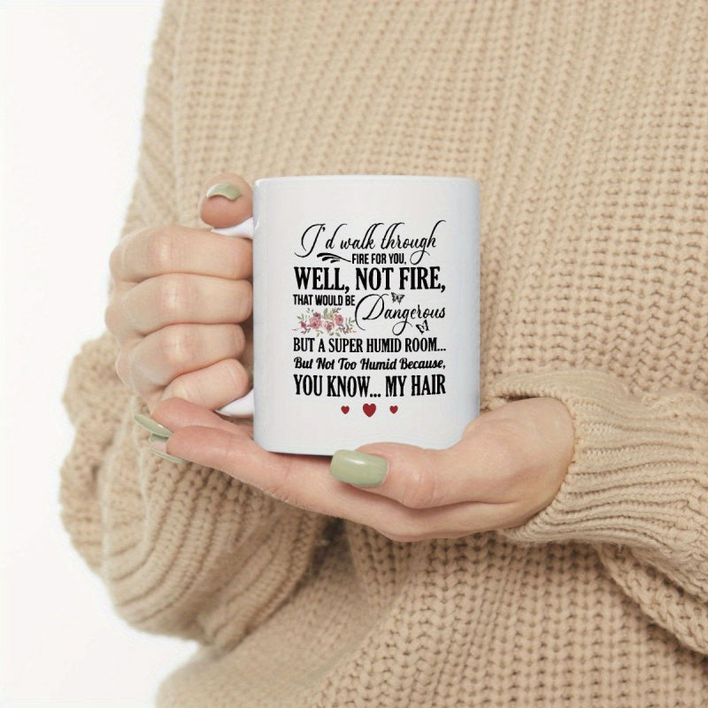 Tailorly White Ceramic 11 oz Mug - I d Walk Through Fire For You Well Not Fire That Would Be Dangerous But A Super Humid Room But Not Too Humid Because You Know My