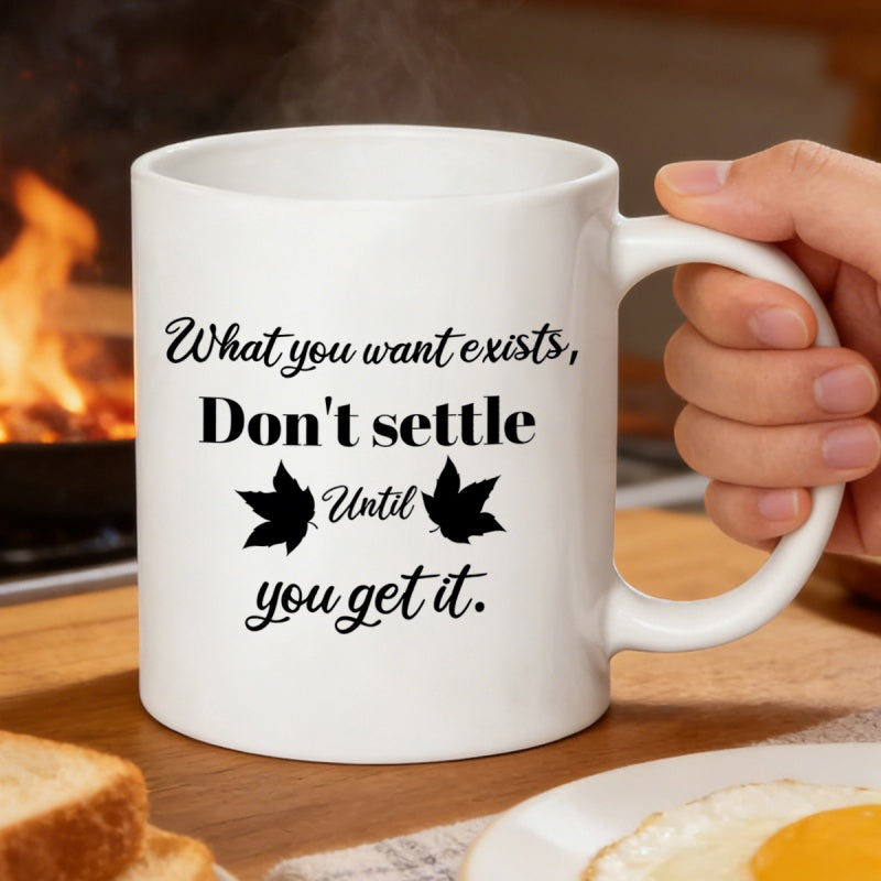 Tailorly White Ceramic 11 oz Mug - What You Want Exists Don't Settle Until You Get It Minimalist White Ceramic Featuring Motivational Black Typography And
