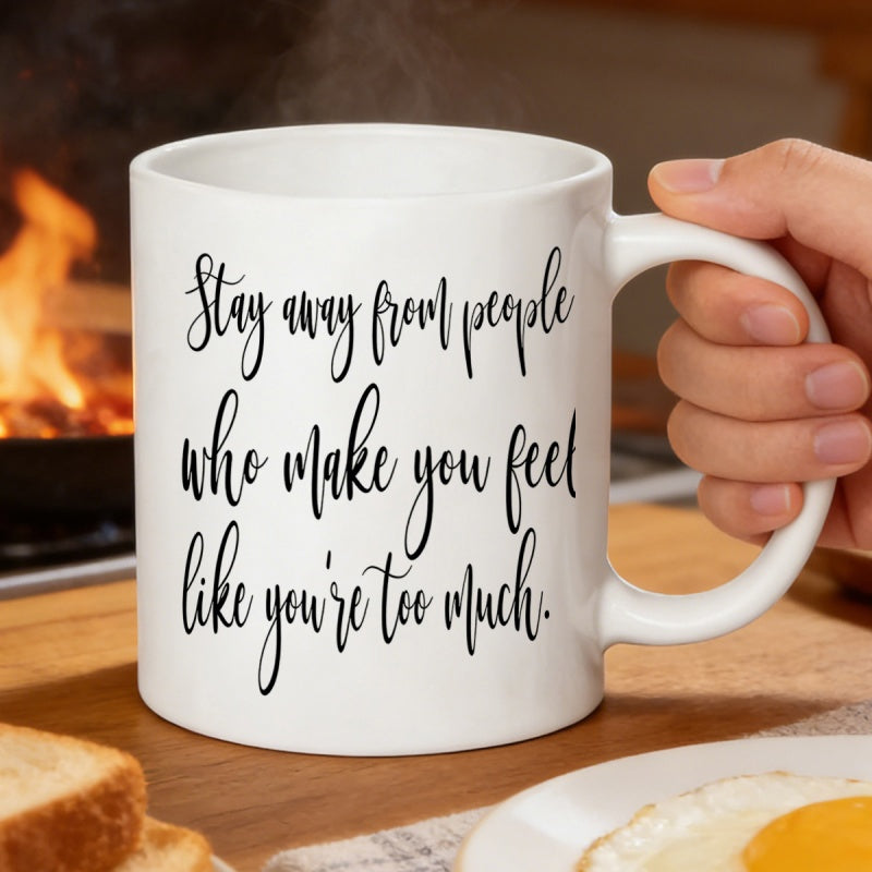 Tailorly White Ceramic 11 oz Mug - Stay Away From People Who Make You Feel Like Youre Too Much Minimalist White Ceramic Vessel Resting On A Warm Breakfast Table