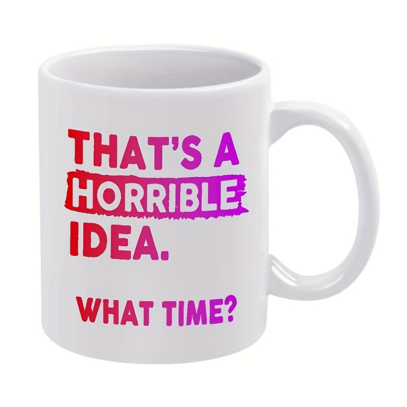 Tailorly White Ceramic 11 oz Mug - Thats A Horrible Idea What Time Bold Colorful Typographic Slogan On A Minimalist White Ceramic Drinking Mug