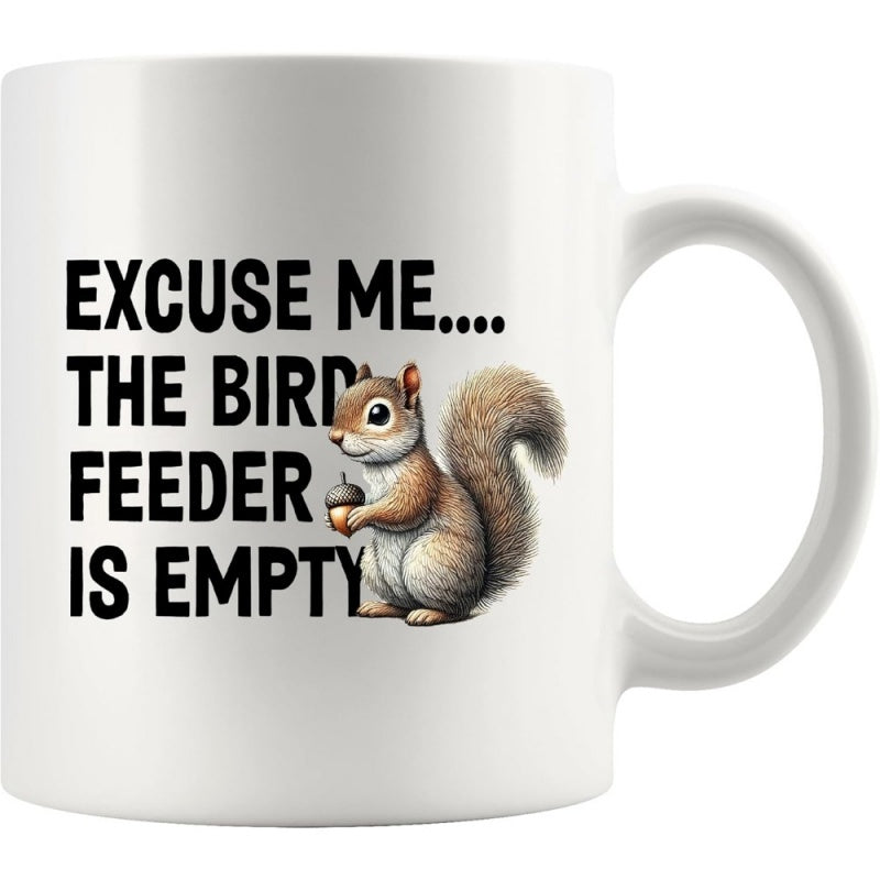 Tailorly White Ceramic 11 oz Mug - Excuse Me The Bird Feeder Is Empty Cute Furry Brown Animal Holding A Small Acorn Sitting Beside Bold Text Squirrel