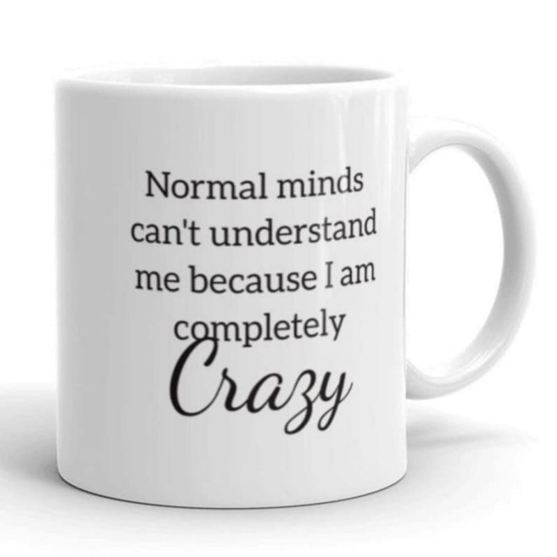 Tailorly White Ceramic 11 oz Mug - Normal Minds Can T Understand Me Because I Am Completely Crazy Classic With Minimalist Typography Design On Smooth Surface Mug
