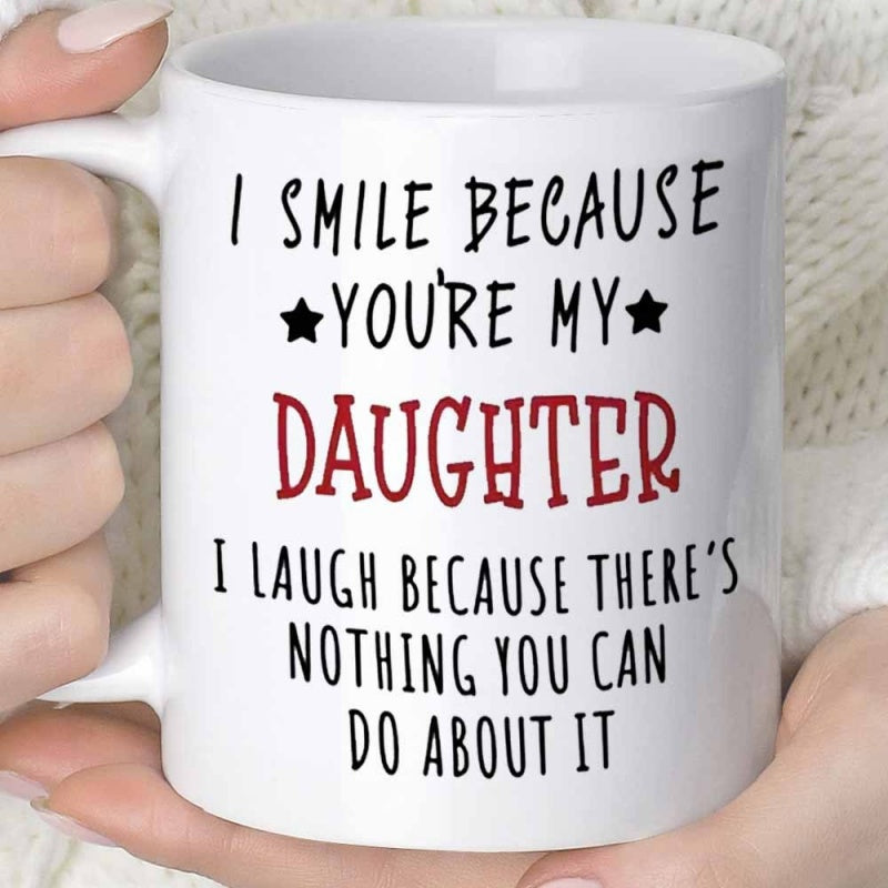 Tailorly White Ceramic 11 oz Mug - I Smile Because Youre My Daughter I Laugh Because Theres Nothing You Can Do About It Heartwarming Handwritten Typography