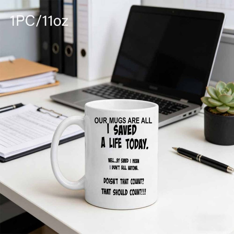 Tailorly White Ceramic 11 oz Mug - Our Mugs Are All I Saved A Life Today Well By Which I Mean I Didnt Kill Anyone Doesnt That Count That Should Count Sleek