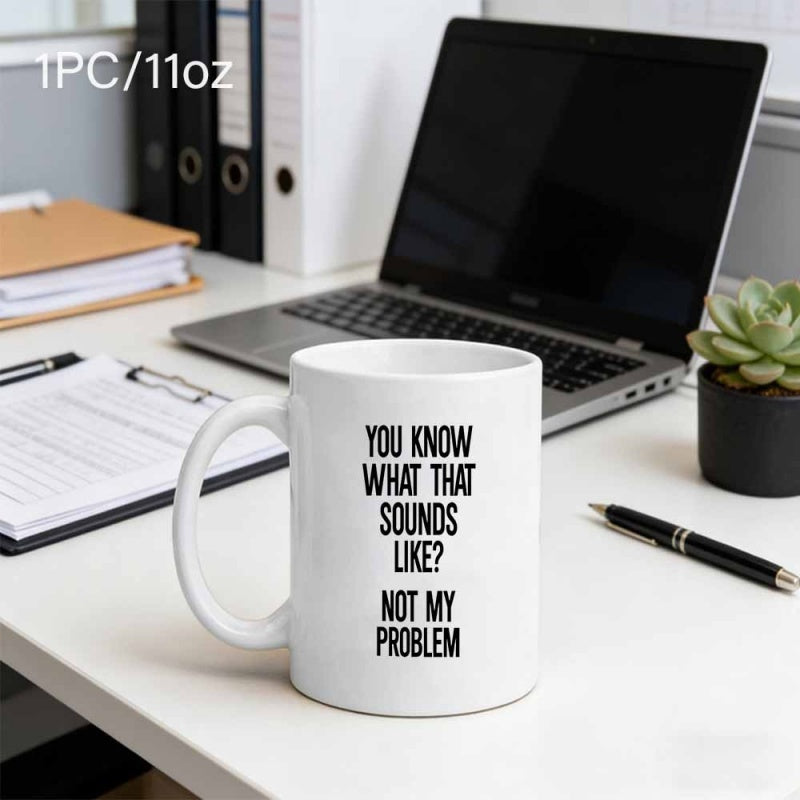 Tailorly White Ceramic 11 oz Mug - You Know What That Sounds Like Not My Problem Minimalist White Ceramic Coffee Cup With Bold Black Block Slogan Mug