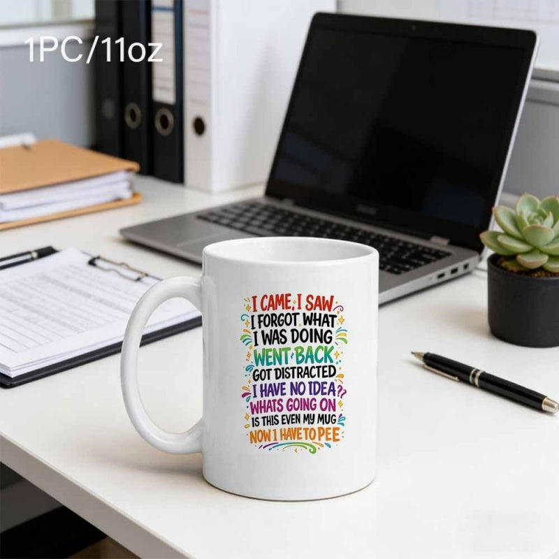 Tailorly White Ceramic 11 oz Mug - I Came I Saw I Forgot What I Was Doing Went Back Got Distracted I Have No Idea Whats Going On Is This Even My Mug Now I Have To