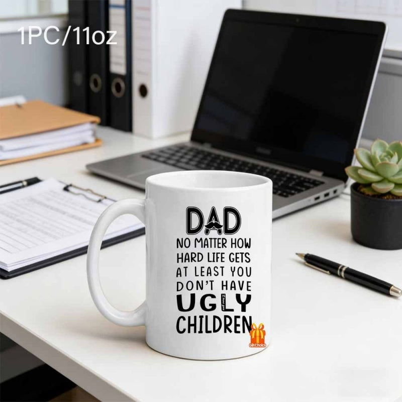 Tailorly White Ceramic 11 oz Mug - Dad No Matter How Hard Life Gets At Least You Don't Have Ugly Children Minimalist White Background Featuring Bold Black Funny
