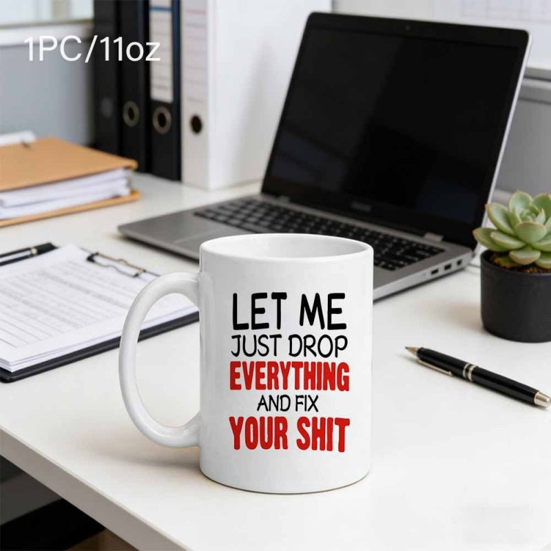 Tailorly White Ceramic 11 oz Mug - Let Me Just Drop Everything And Fix Your Shit Simple Ceramic Material Standing On White Desk Near Laptop Office Supplies Mug