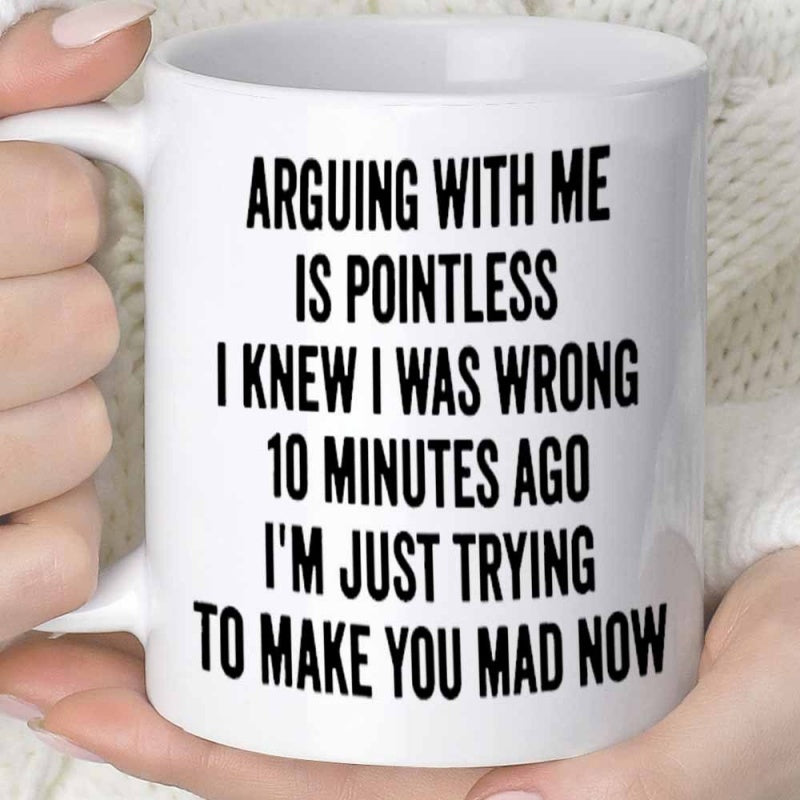 Tailorly White Ceramic 11 oz Mug - Arguing With Me Is Pointless I Knew I Was Wrong 10 Minutes Ago Im Just Trying To Make You Mad Now Minimalist White Ceramic