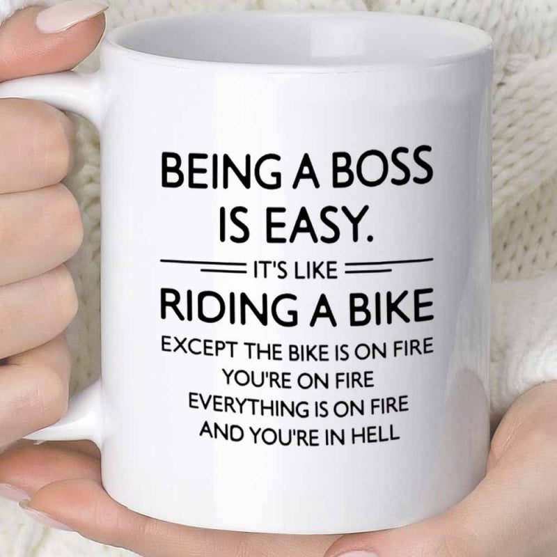 Tailorly White Ceramic 11 oz Mug - Being A Boss Is Easy Its Like Riding A Bike Except The Bike Is On Fire Youre On Fire Everything Is On Fire And Youre In Hell