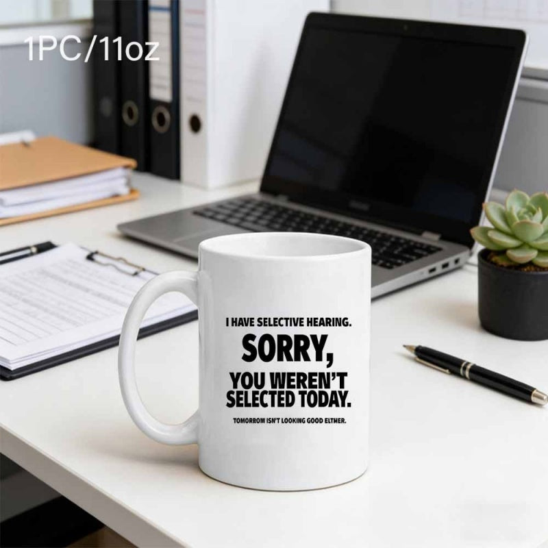 Tailorly White Ceramic 11 oz Mug - I Have Selective Hearing Sorry You Werent Selected Today Polished White Ceramic Body Set Upon A Clean Workspace Desk Mug