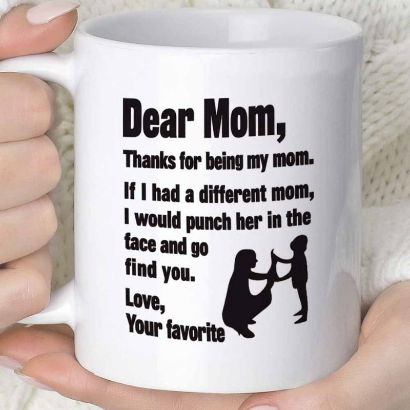 Tailorly White Ceramic 11 oz Mug - Dear Mom Thanks For Being My Mom If I Had A Different Mom I Would Punch Her In The Face And Go Find You Love Your Favorite