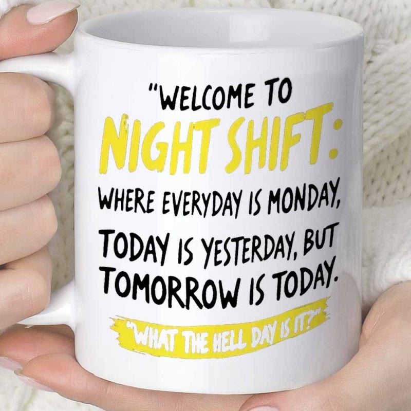 Tailorly White Ceramic 11 oz Mug - Welcome To Night Shift Where Everyday Is Monday Today Is Yesterday But Tomorrow Is Today What The Hell Day Is It Simple Ceramic