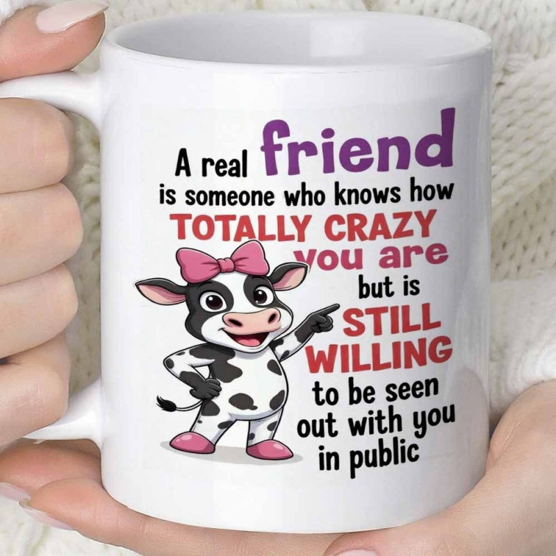 Tailorly White Ceramic 11 oz Mug - A Real Friend Is Someone Who Knows How Totally Crazy You Are But Is Still Willing To Be Seen Out With You In Public Playful