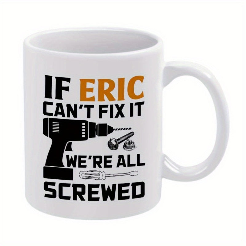 Tailorly White Ceramic 11 oz Mug - If Eric Cant Fix It Were All Screwed Professional Silhouette Of Handheld Construction Hardware Tools Featuring Power Drill