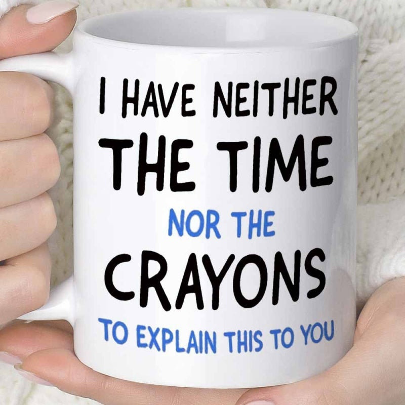 Tailorly White Ceramic 11 oz Mug - I Have Neither The Time Nor The Crayons To Explain This To You Simple Bold Typography Printed On A Smooth Minimalist