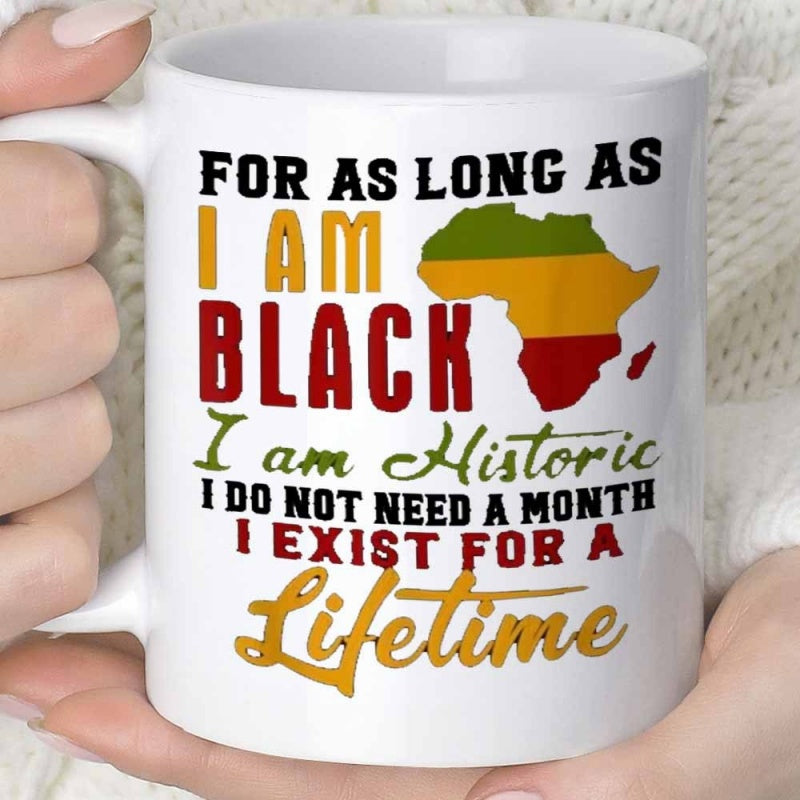 Tailorly White Ceramic 11 oz Mug - For As Long As I Am Black I Am Historic I Do Not Need A Month I Exist For A Lifetime Vibrant Map Of Africa Featuring Cultural