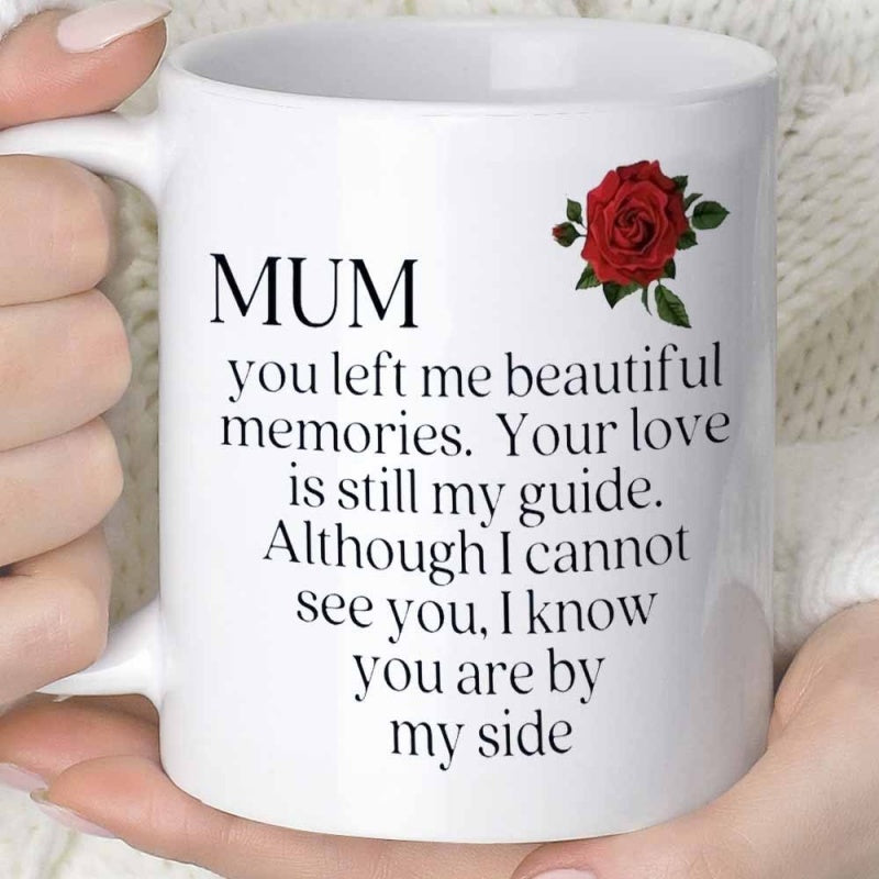 Tailorly White Ceramic 11 oz Mug - Mum You Left Me Beautiful Memories Your Love Is Still My Guide Although I Cannot See You I Know You Are By My Side Elegant