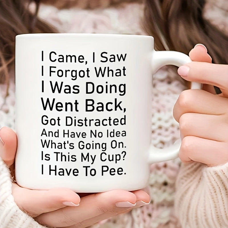 Tailorly White Ceramic 11 oz Mug - I Came I Saw I Forgot What I Was Doing Went Back Got Distracted And Have No Idea Whats Going On Is This My Cup I Have To Pee