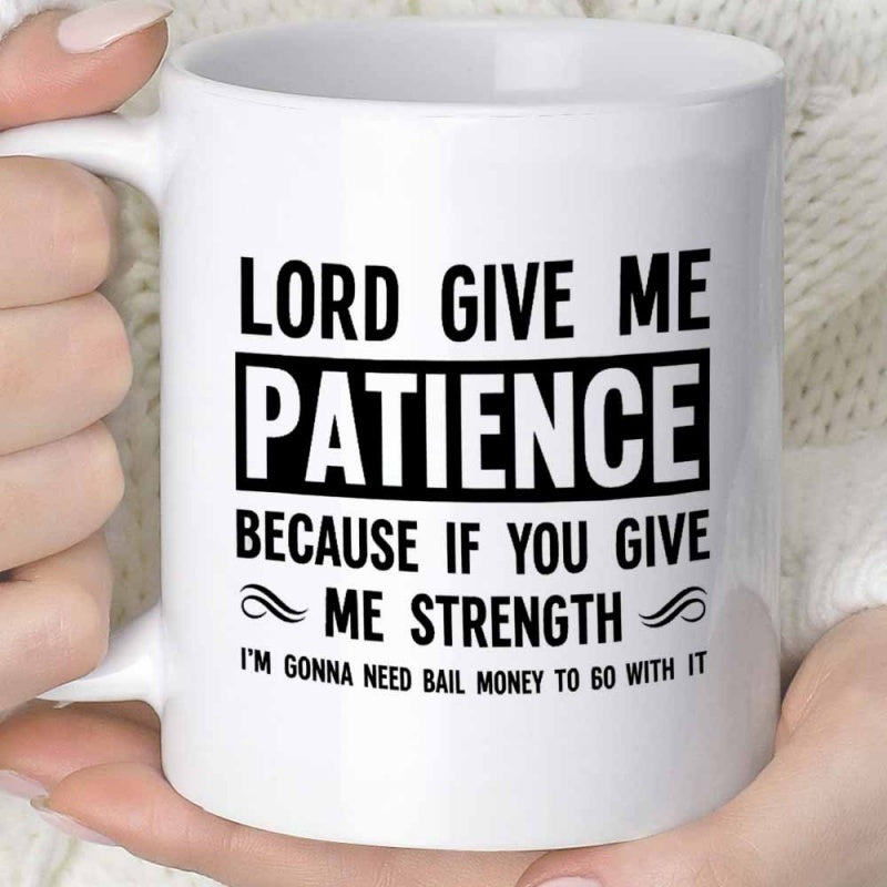 Tailorly White Ceramic 11 oz Mug - Lord Give Me Patience Because If You Give Me Strength Im Gonna Need Bail Money To Go With It Simple White Ceramic Vessel