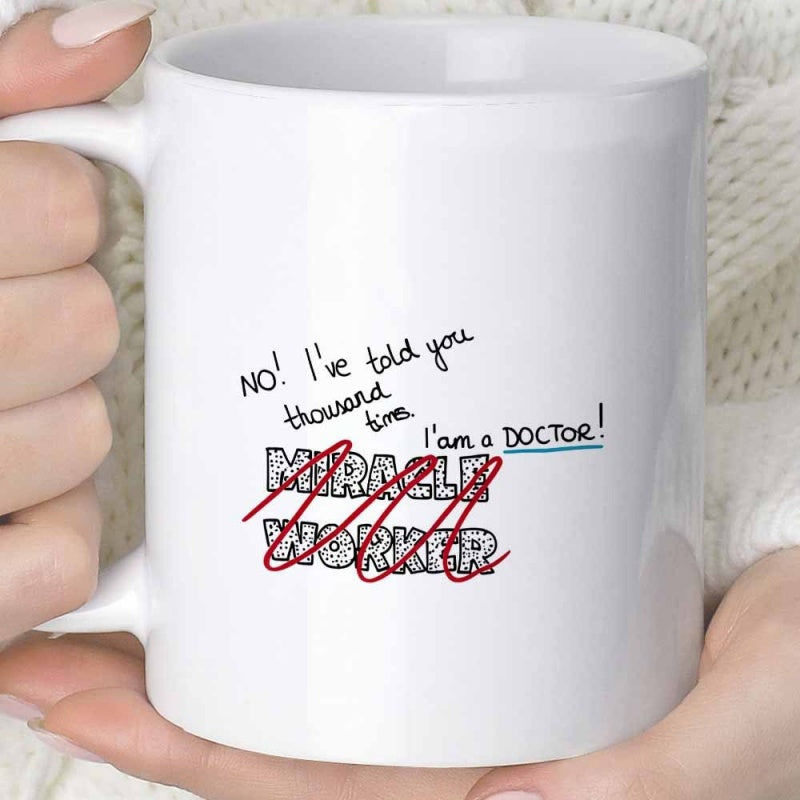 Tailorly White Ceramic 11 oz Mug - No I Ve Told You Thousand Times I Am A Doctor Miracle Worker Handwritten Humorous Text Design On A Ceramic Mug