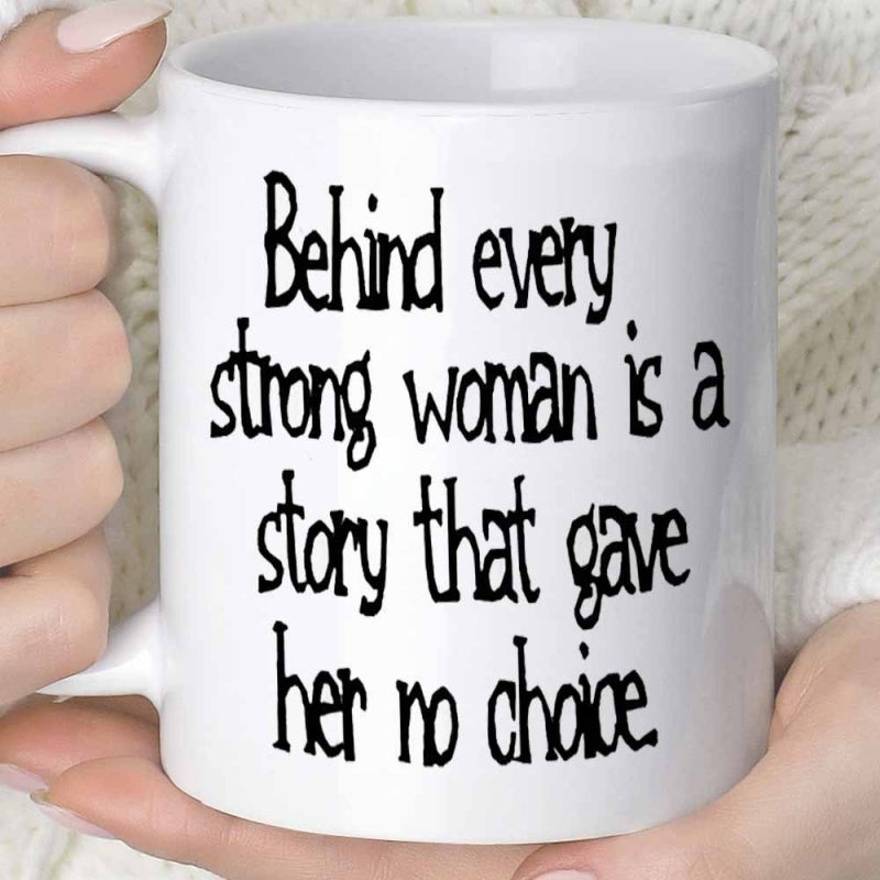 Tailorly White Ceramic 11 oz Mug - Behind Every Strong Woman Is A Story That Gave Her No Choice Minimalist White Ceramic Body Featuring Bold Black Hand Written