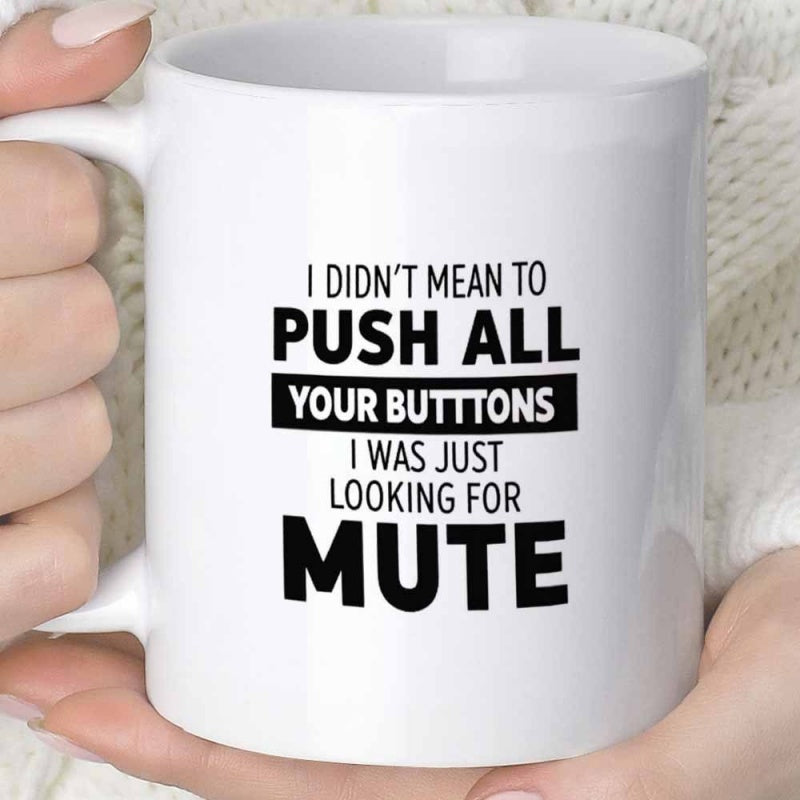 Tailorly White Ceramic 11 oz Mug - I Didn't Mean To Push All Your Buttons I Was Just Looking For Mute Simple Black Bold Typography On A Smooth