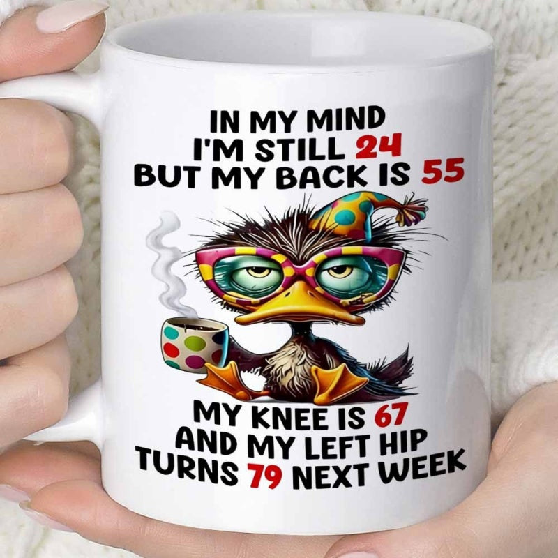 Tailorly White Ceramic 11 oz Mug - In My Mind I Am Still 24 But My Back Is 55 My Knee Is 67 And My Left Hip Turns 79 Next Week Messy Cartoon Duck Wearing Fun