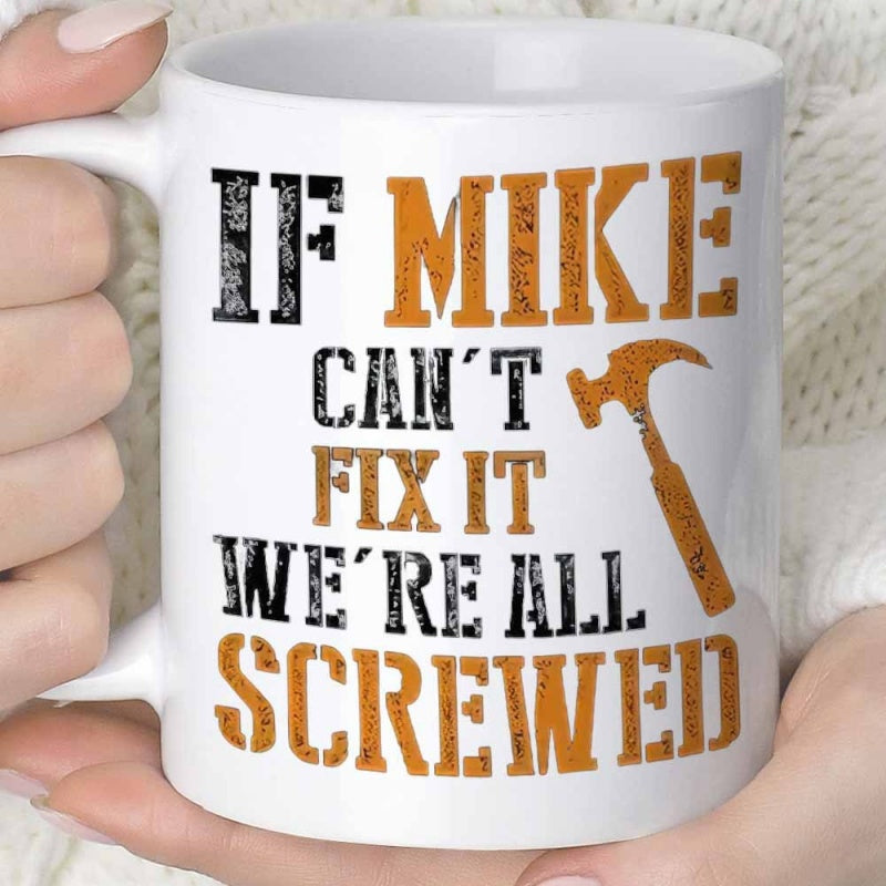 Tailorly White Ceramic 11 oz Mug - If Mike Cant Fix It Were All Screwed Distressed Vintage Style Lettering With A Handyman Working Tool Hammer