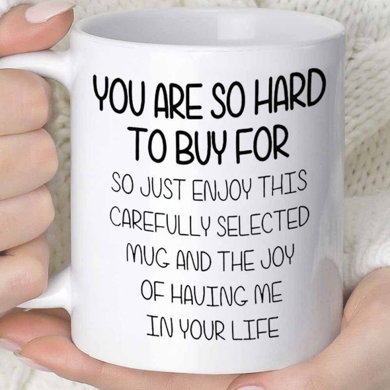 Tailorly White Ceramic 11 oz Mug - You Are So Hard To Buy For So Just Enjoy This Carefully Selected Mug And The Joy Of Having Me In Your Life Clean White